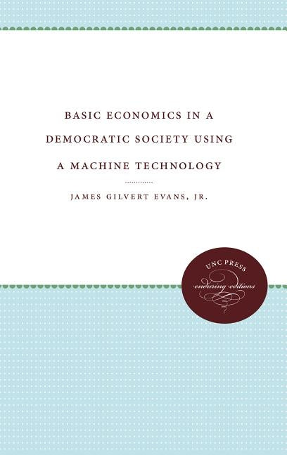 Basic Economics in a Democratic Society Using a Machine Technology by Evans, James Gilbert