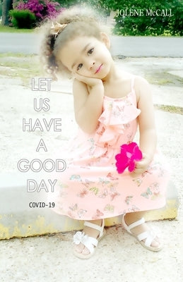 Let Us Have A Good Day: Covid-19 by McCall, Jolene