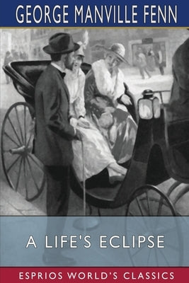 A Life's Eclipse (Esprios Classics): Illustrated by J. Nash by Fenn, George Manville