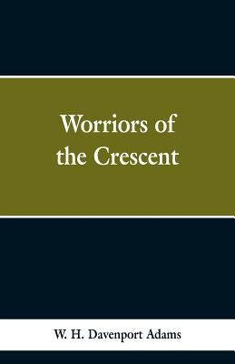 Worriors of the Crescent by Adams, W. H. Davenport