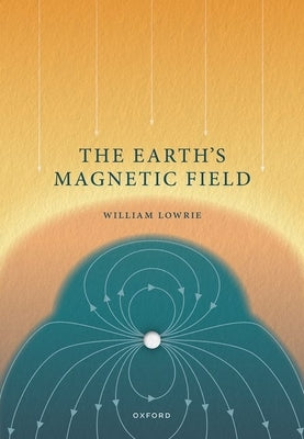 The Earth's Magnetic Field by Lowrie, William