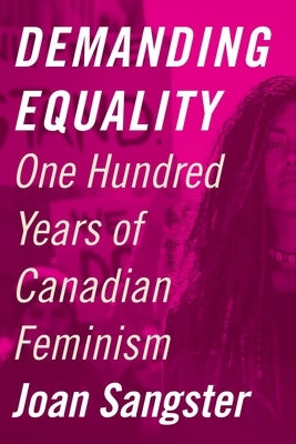 Demanding Equality: One Hundred Years of Canadian Feminism by Sangster, Joan