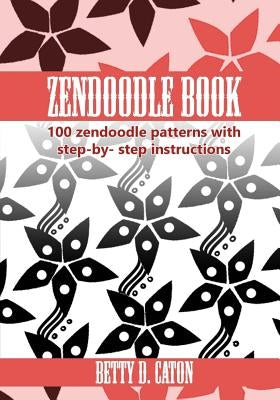 ZenDoodle Book: 100 zendoodle patterns with step-by-step instructions by Caton, Betty D.
