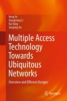 Multiple Access Technology Towards Ubiquitous Networks: Overview and Efficient Designs by Ye, Neng