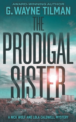 The Prodigal Sister: A Nick Wolf and Lola Caldwell Mystery by Tilman, G. Wayne