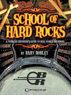 School of Hard Rocks: A Working Drummer's Guide to Real-World Drumming by Robley, Bart