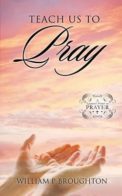 Teach Us to Pray by Broughton, William P.