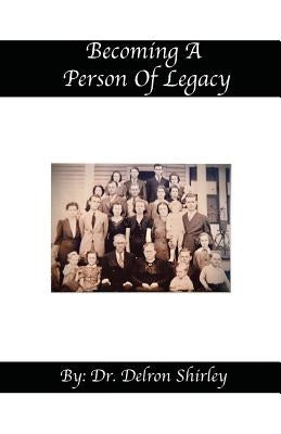 Becoming a Person of Legacy by Shirley, Delron