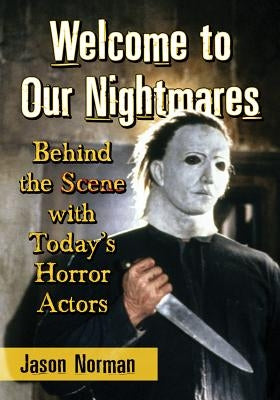 Welcome to Our Nightmares: Behind the Scene with Today's Horror Actors by Norman, Jason