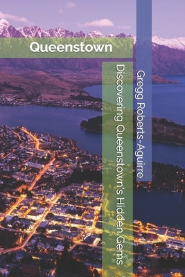 Discovering Queenstown's Hidden Gems: Panache Queenstown by Roberts-Aguirre, Gregg
