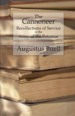 The Cannoneer: Recollections of Service in the Army of the Potomac by Buell, Augustus