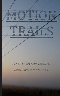 Motion Trails: Songs by Caspian Sawczak by Sawczak, Luke