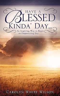 Have A Blessed Kinda' Day... by Wilson, Carolyn White
