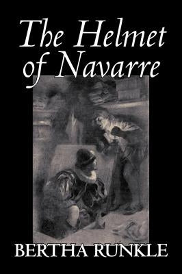 The Helmet of Navarre by Bertha Runkle, Fiction, Historical by Runkle, Bertha