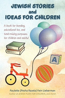 JEWISH STORIES And IDEAS FOR CHILDREN: A book for bonding, educational fun, and fund-raising purposes for children and adults! by Paulette (Pesha Razela) Fein Lieberman