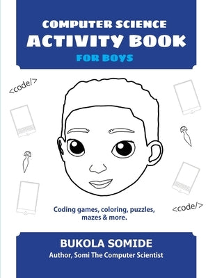 Computer Science Activity Book for Boys: Coding games, coloring, puzzles, mazes & more by Somide, Bukola