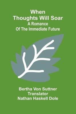 When Thoughts Will Soar: A Romance Of The Immediate Future by Von Suttner, Bertha
