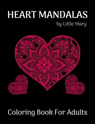 Heart Mandalas Coloring Book for Adults: 50 Beautiful Romantic Mandalas For Happiness, Meditation And Stress Relief, Perfect Gift to Celebrating Love by Mary, Little