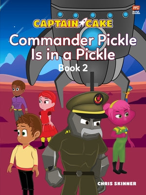 Captain Cake: Commander Pickle Is in a Pickle by Skinner, Chris