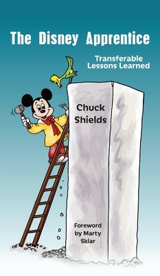 The Disney Apprentice: Transferable Lessons Learned by Shields, Chuck