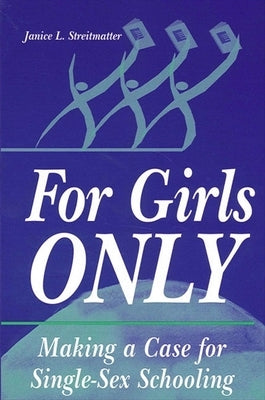 For Girls Only: Making a Case for Single-Sex Schooling by Streitmatter, Janice L.