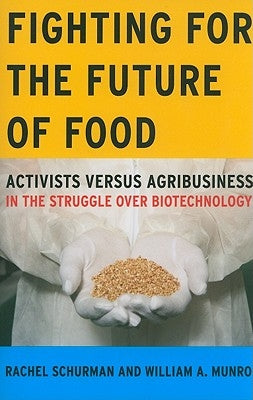 Fighting for the Future of Food: Activists Versus Agribusiness in the Struggle Over Biotechnology Volume 35 by Schurman, Rachel