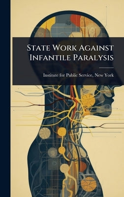 State Work Against Infantile Paralysis by Institute for Public Service, New York