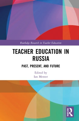 Teacher Education in Russia: Past, Present, and Future by Menter, Ian