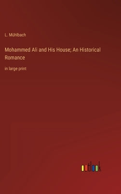 Mohammed Ali and His House; An Historical Romance: in large print by Mühlbach, L.