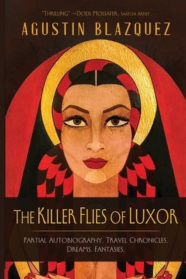 The Killer Flies of Luxor: Partial Autobiography. Travel Chronicles. Dreams. Fantasies. by Blazquez, Agustin