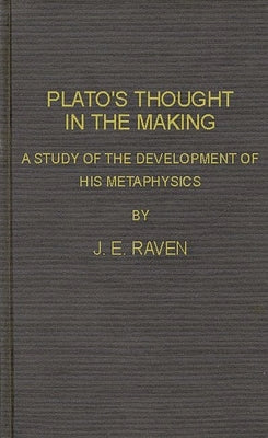 Plato's Thought in the Making: A Study of the Development of His Metaphysics by Raven, John E.