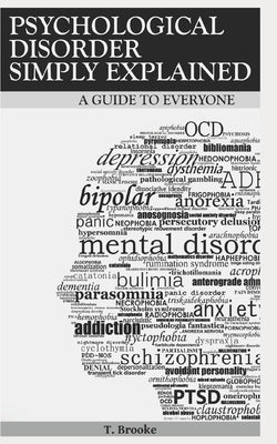 Psychological Disorder Simply Explained: A Guide for Everyone by Brooke, Ted