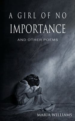 A Girl of No Importance and Other Poems by Williams, Maria