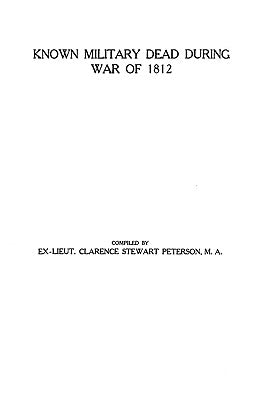 Known Military Dead During the War of 1812 by Peterson, Clarence Stewart