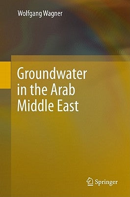 Groundwater in the Arab Middle East by Wagner, Wolfgang
