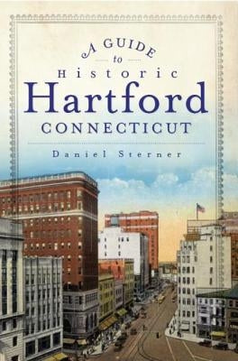 A Guide to Historic Hartford, Connecticut by Sterner, Daniel