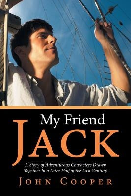 My Friend Jack: A Story of Adventurous Characters Drawn Together in a Later Half of the Last Century by Cooper, John