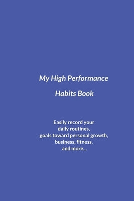 My High Performance Habits Book: Easily Record Your Daily Routines, Goals Toward Personal Growth, Business, Fitness, and More... by Rodriguez, Luis M.