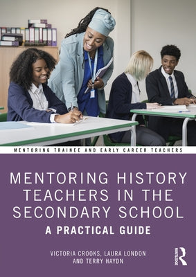 Mentoring History Teachers in the Secondary School: A Practical Guide by Crooks, Victoria