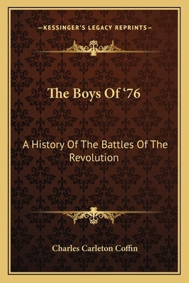 The Boys Of '76: A History Of The Battles Of The Revolution by Coffin, Charles Carleton