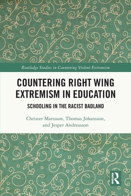 Countering Right Wing Extremism in Education: Schooling in the Racist Badland by Mattsson, Christer