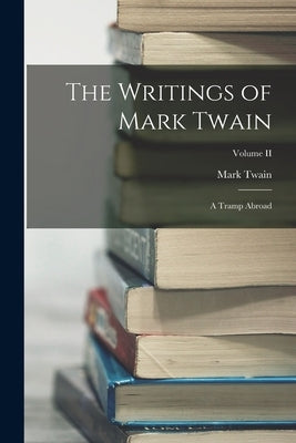 The Writings of Mark Twain: A Tramp Abroad; Volume II by Twain, Mark