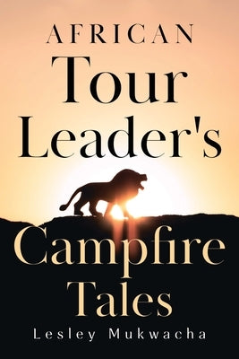 African Tour Leader's Campfire Tales by Mukwacha, Lesley