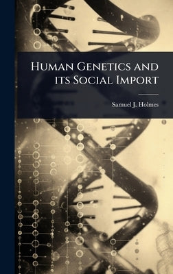 Human Genetics and its Social Import by Holmes, Samuel J. 1868-