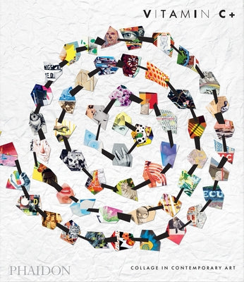 Vitamin C+: Collage in Contemporary Art by Editors, Phaidon