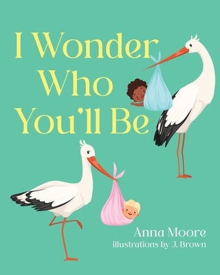 I Wonder Who You'll Be by Moore, Anna