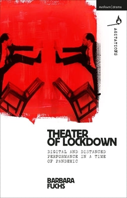 Theater of Lockdown: Digital and Distanced Performance in a Time of Pandemic by Fuchs, Barbara