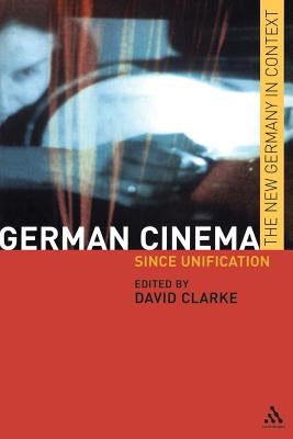 German Cinema: Since Unification by Clarke, David