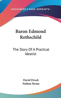 Baron Edmond Rothschild: The Story Of A Practical Idealist by Druck, David