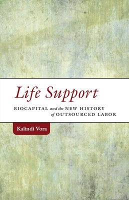 Life Support: Biocapital and the New History of Outsourced Labor by Vora, Kalindi